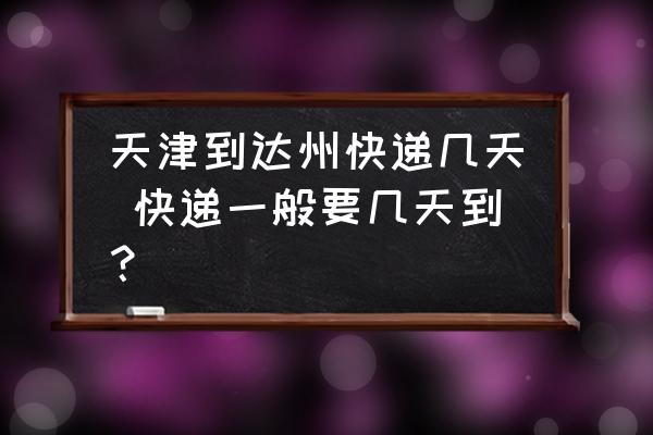 天津到達州快遞幾天 快遞一般要幾天到？