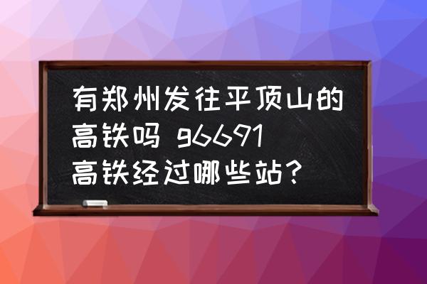 有鄭州發(fā)往平頂山的高鐵嗎 g6691高鐵經(jīng)過(guò)哪些站？