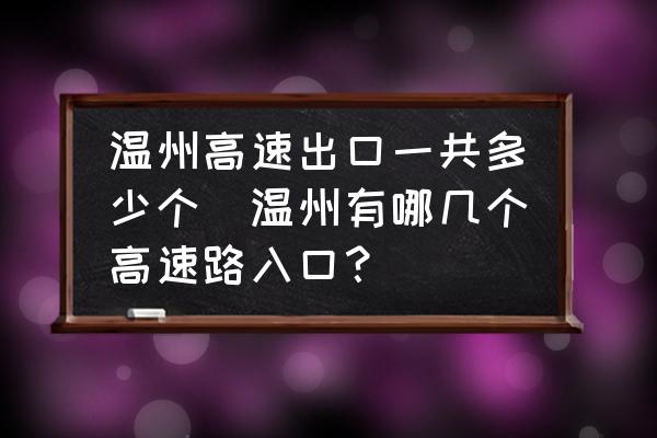 溫州高速出口一共多少個(gè)(溫州有哪幾個(gè)高速路入口？)
