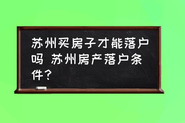 蘇州買(mǎi)房子才能落戶(hù)嗎 蘇州房產(chǎn)落戶(hù)條件？