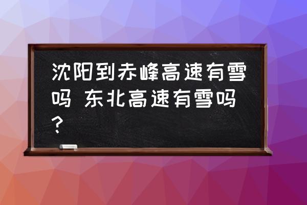 沈陽到赤峰高速有雪嗎 東北高速有雪嗎？