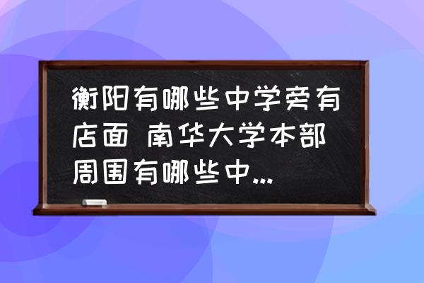 衡陽有哪些中學(xué)旁有店面 南華大學(xué)本部周圍有哪些中小學(xué)和書店？