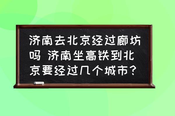 濟(jì)南去北京經(jīng)過廊坊嗎 濟(jì)南坐高鐵到北京要經(jīng)過幾個(gè)城市？