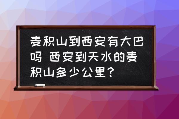 麥積山到西安有大巴嗎 西安到天水的麥積山多少公里？