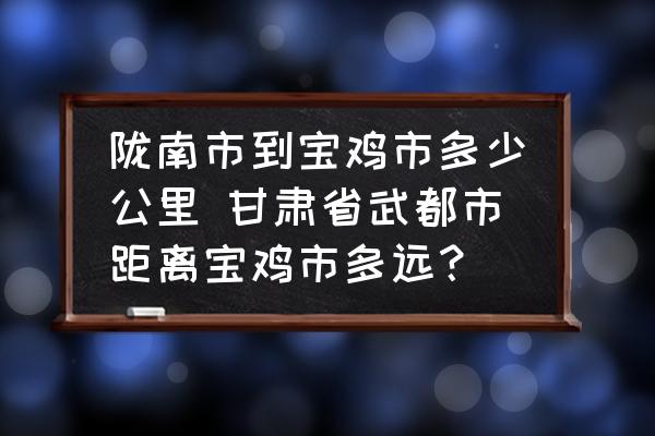 隴南市到寶雞市多少公里 甘肅省武都市距離寶雞市多遠？