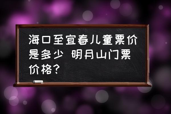 海口至宜春兒童票價是多少 明月山門票價格？