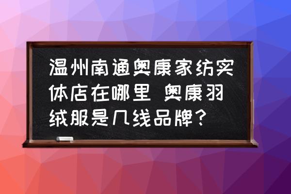 溫州南通奧康家紡實(shí)體店在哪里 奧康羽絨服是幾線品牌？