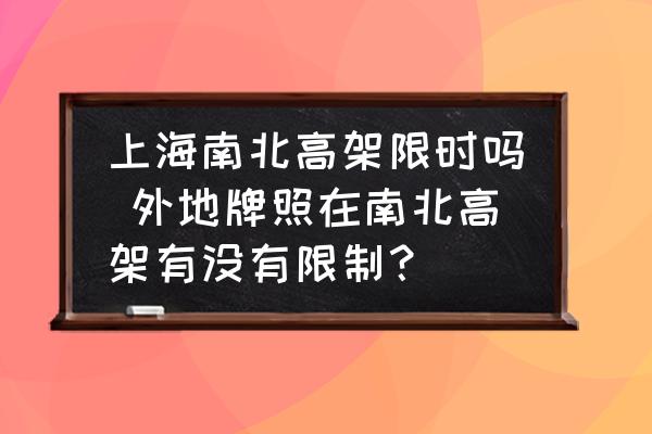 上海南北高架限時嗎 外地牌照在南北高架有沒有限制？
