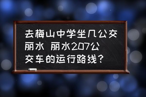 去梅山中學(xué)坐幾公交麗水 麗水207公交車的運行路線？