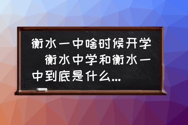 衡水一中啥時候開學(xué)(衡水中學(xué)和衡水一中到底是什么關(guān)系？)