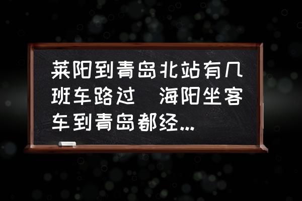 萊陽到青島北站有幾班車路過(海陽坐客車到青島都經(jīng)過那幾個車站？)