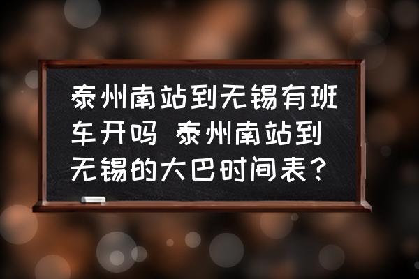 泰州南站到無錫有班車開嗎 泰州南站到無錫的大巴時間表？