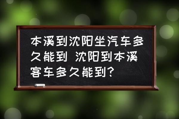 本溪到沈陽坐汽車多久能到 沈陽到本溪客車多久能到？