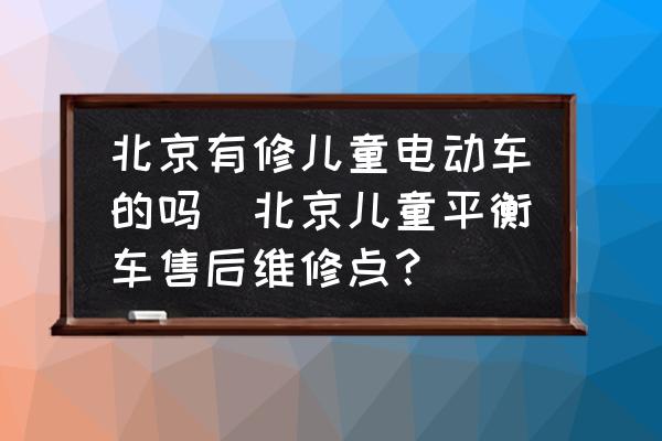 北京有修兒童電動車的嗎(北京兒童平衡車售后維修點(diǎn)？)