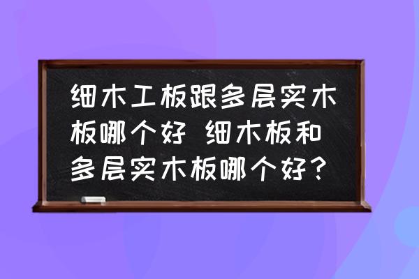 細(xì)木工板跟多層實(shí)木板哪個(gè)好 細(xì)木板和多層實(shí)木板哪個(gè)好？