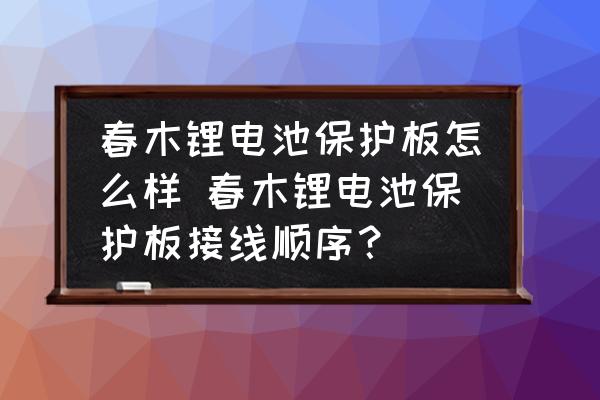 春木鋰電池保護(hù)板怎么樣 春木鋰電池保護(hù)板接線順序？