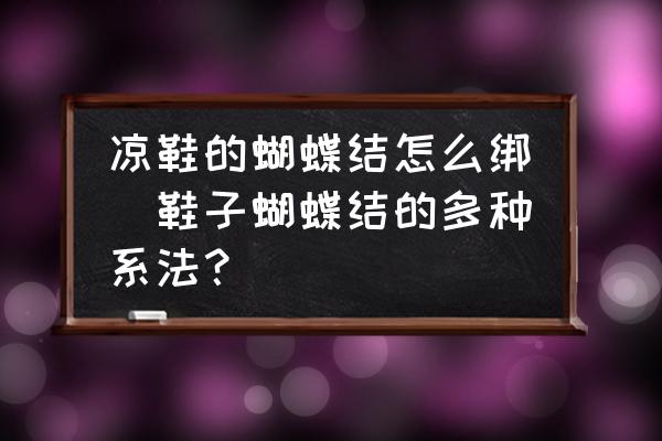 涼鞋的蝴蝶結(jié)怎么綁(鞋子蝴蝶結(jié)的多種系法？)