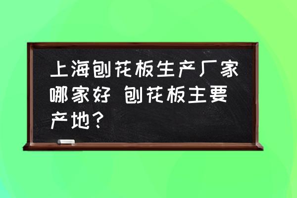 上海刨花板生產(chǎn)廠家哪家好 刨花板主要產(chǎn)地？