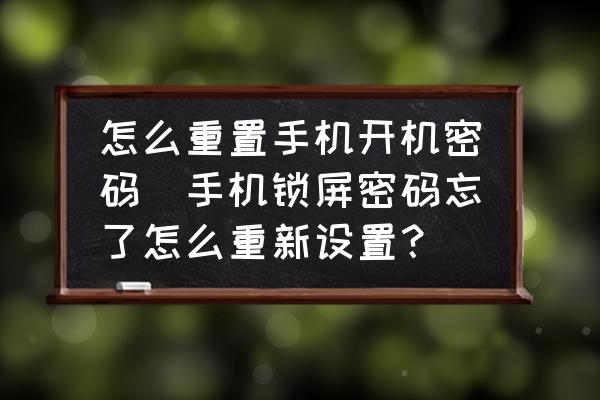 怎么重置手機開機密碼(手機鎖屏密碼忘了怎么重新設置？)
