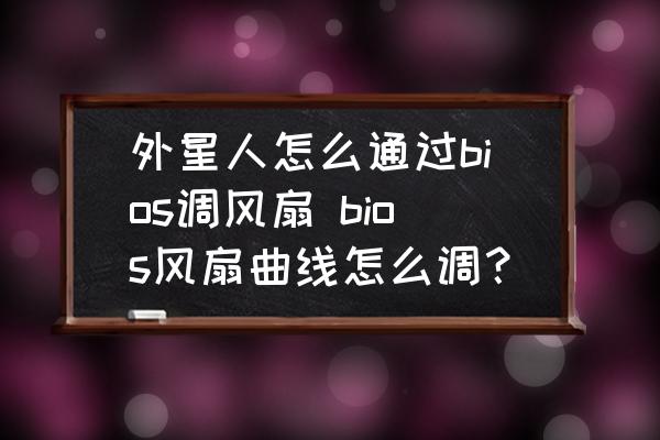 外星人怎么通過bios調(diào)風(fēng)扇 bios風(fēng)扇曲線怎么調(diào)？