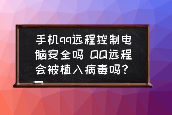 手機qq遠程控制電腦安全嗎 QQ遠程會被植入病毒嗎？