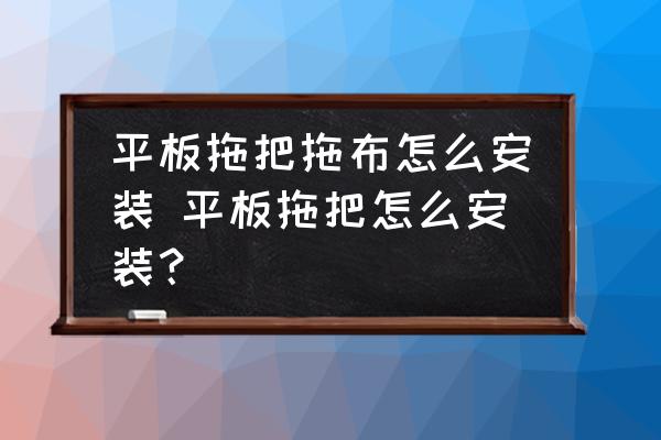 平板拖把拖布怎么安裝 平板拖把怎么安裝？