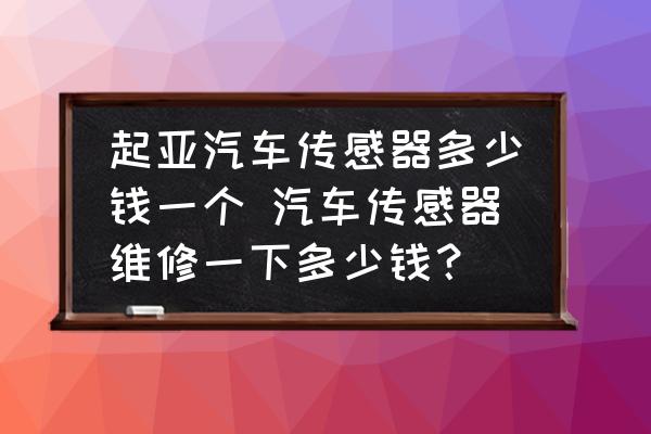 起亞汽車傳感器多少錢一個 汽車傳感器維修一下多少錢？