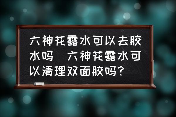 六神花露水可以去膠水嗎(六神花露水可以清理雙面膠嗎？)