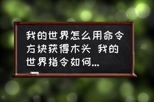 我的世界怎么用命令方塊獲得木頭 我的世界指令如何獲取木頭？