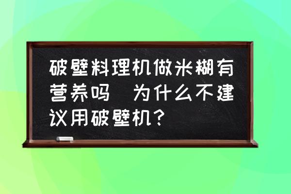 破壁料理機做米糊有營養(yǎng)嗎(為什么不建議用破壁機？)