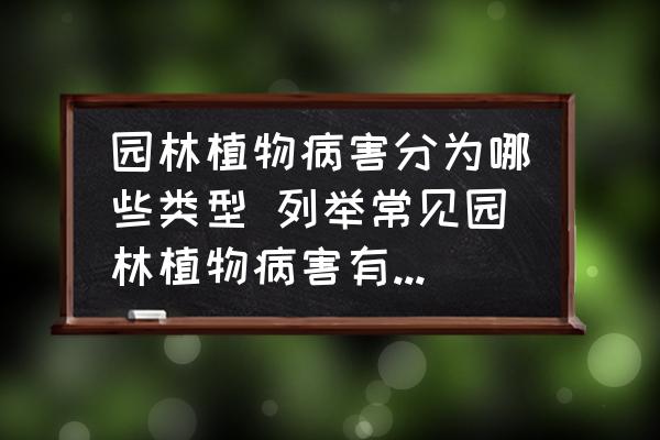 園林植物病害分為哪些類型 列舉常見園林植物病害有哪些類型？