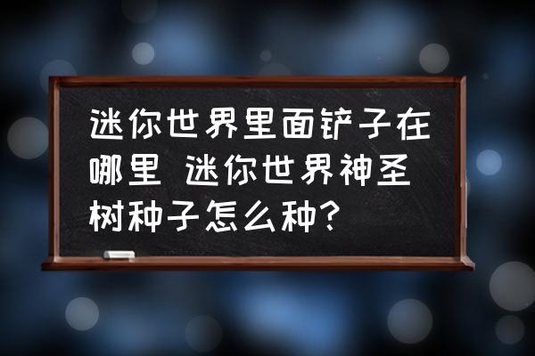 迷你世界里面鏟子在哪里 迷你世界神圣樹種子怎么種？