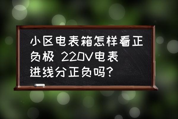 小區(qū)電表箱怎樣看正負(fù)極 220V電表進(jìn)線分正負(fù)嗎？