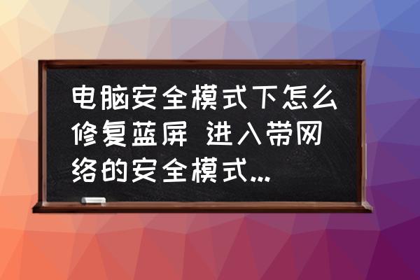電腦安全模式下怎么修復(fù)藍(lán)屏 進(jìn)入帶網(wǎng)絡(luò)的安全模式怎么修復(fù)藍(lán)屏？