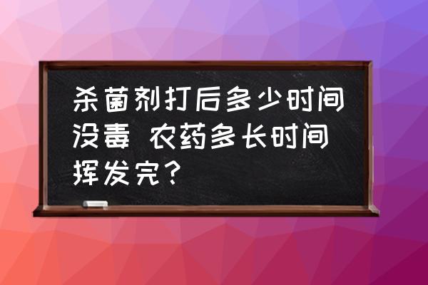 殺菌劑打后多少時(shí)間沒毒 農(nóng)藥多長時(shí)間揮發(fā)完？