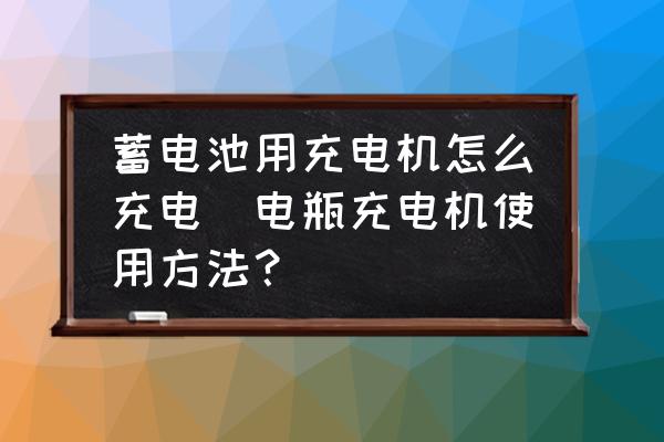 蓄電池用充電機怎么充電(電瓶充電機使用方法？)