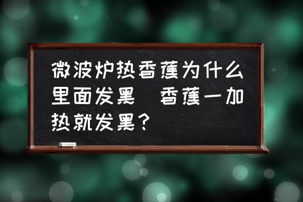 微波爐熱香蕉為什么里面發(fā)黑(香蕉一加熱就發(fā)黑？)