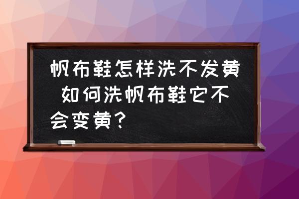 帆布鞋怎樣洗不發(fā)黃 如何洗帆布鞋它不會(huì)變黃？