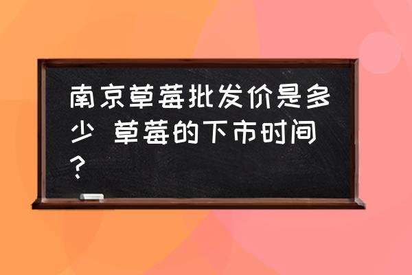 南京草莓批發(fā)價(jià)是多少 草莓的下市時(shí)間？