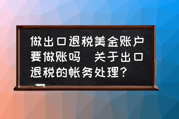 做出口退稅美金賬戶要做賬嗎(關(guān)于出口退稅的帳務(wù)處理？)