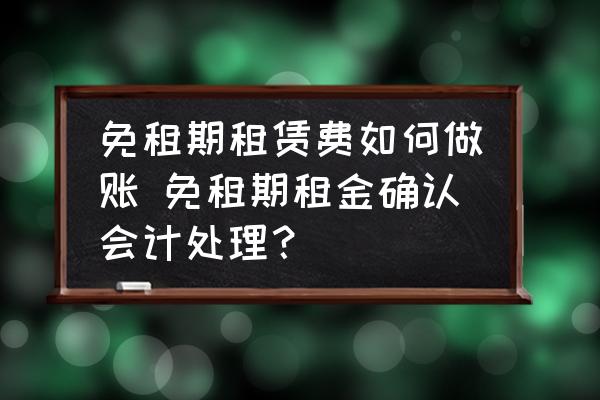 免租期租賃費如何做賬 免租期租金確認會計處理？