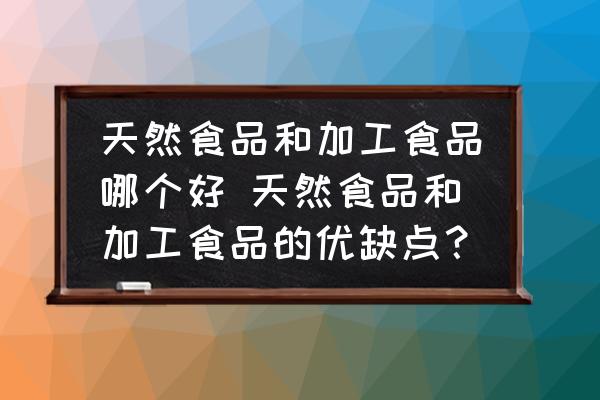 天然食品和加工食品哪個好 天然食品和加工食品的優(yōu)缺點？