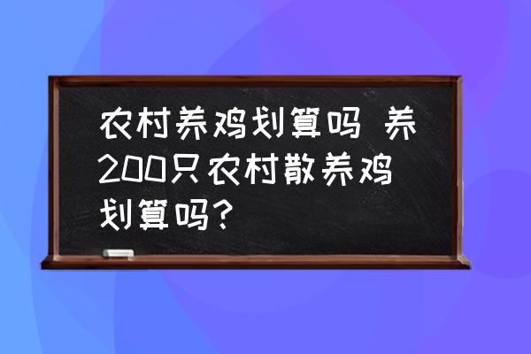 農(nóng)村養(yǎng)雞劃算嗎 養(yǎng)200只農(nóng)村散養(yǎng)雞劃算嗎？