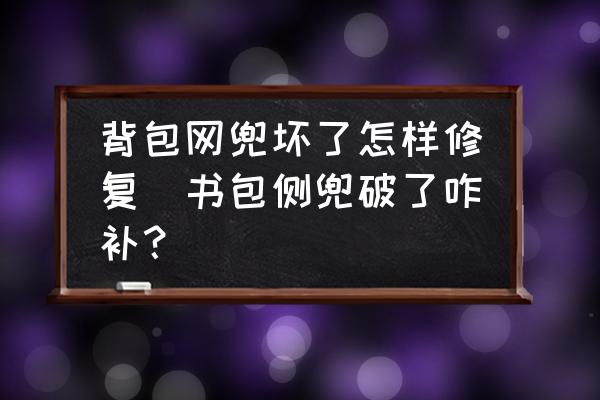 背包網(wǎng)兜壞了怎樣修復(fù)(書包側(cè)兜破了咋補(bǔ)？)
