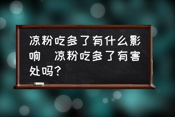 涼粉吃多了有什么影響(涼粉吃多了有害處嗎？)
