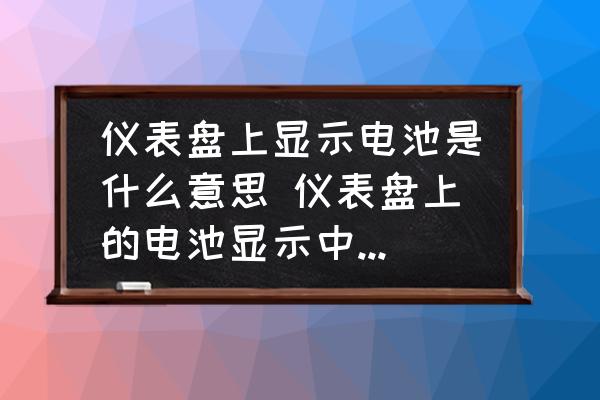 儀表盤上顯示電池是什么意思 儀表盤上的電池顯示中是什么意思？