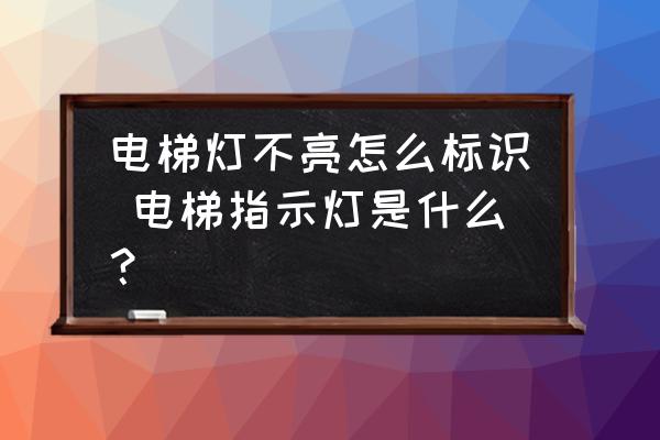 電梯燈不亮怎么標(biāo)識 電梯指示燈是什么？
