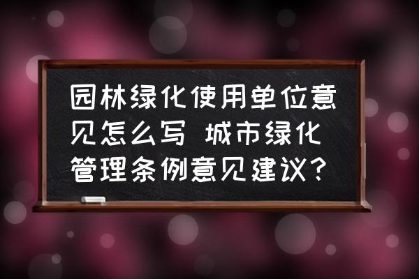 園林綠化使用單位意見怎么寫 城市綠化管理條例意見建議？