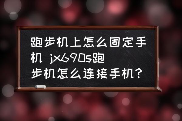跑步機(jī)上怎么固定手機(jī) jx690s跑步機(jī)怎么連接手機(jī)？