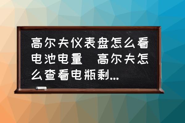 高爾夫儀表盤怎么看電池電量(高爾夫怎么查看電瓶剩余電量？)